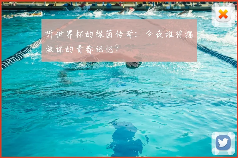 听世界杯的绿茵传奇：今夜谁将播放你的青春记忆？