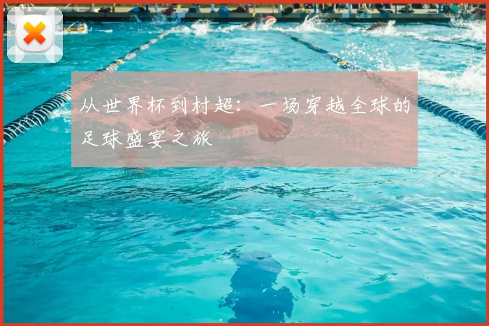 从世界杯到村超：一场穿越全球的足球盛宴之旅