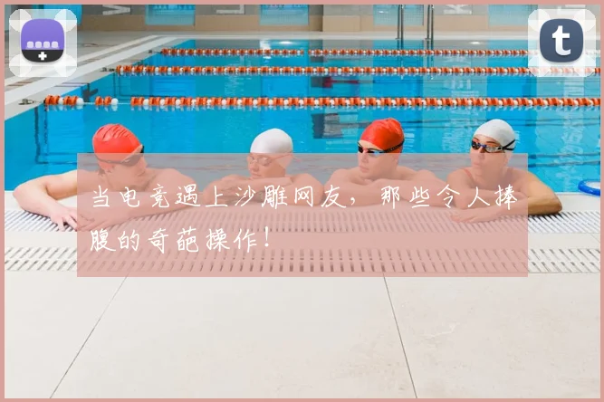 当电竞遇上沙雕网友,那些令人捧腹的奇葩操作!