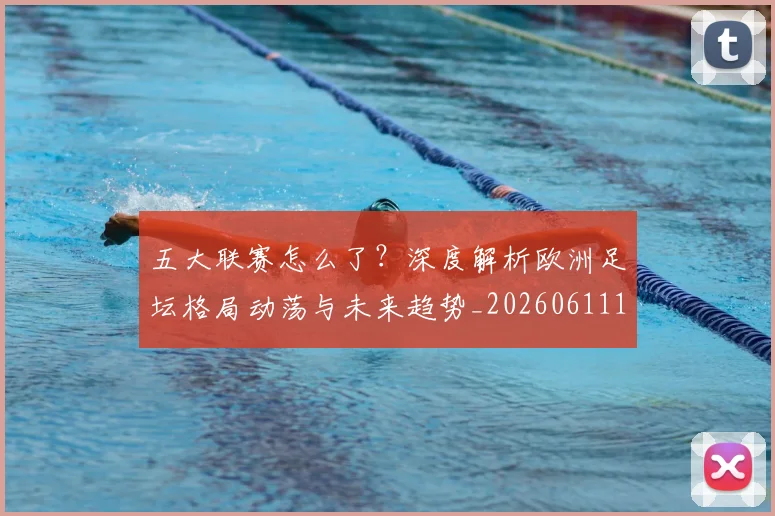 五大联赛怎么了?深度解析欧洲足坛格局动荡与未来趋势_20260611141655